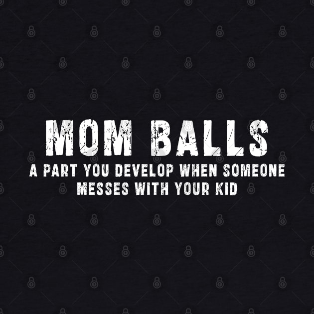 Mom Balls A Part You Develop When Someone Messes With Your Kid Shirt, Funny Mom Shirt, Mama Shirt, Mom Life Shirt, Mothers Day Shirt: Newest design for moms with quote  saying " mom balls a part you develop when someone messes with your kid" by Ksarter